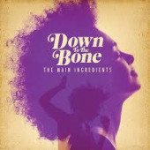 The Main Ingredients — Down to the Bone