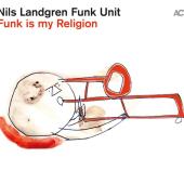 Funk Is My Religion — Nils Landgren Funk Unit